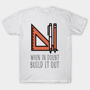 when in doubt build it out T-Shirt